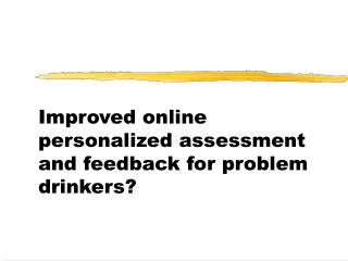Improved online personalized assessment and feedback for problem drinkers?