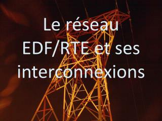 Le réseau EDF/RTE et ses interconnexions