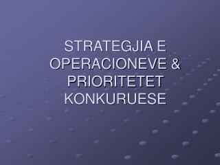 STRATEGJIA E OPERACIONEVE &amp; PRIORITETET KONKURUESE