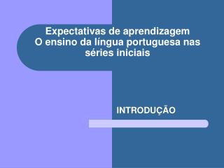 Expectativas de aprendizagem O ensino da língua portuguesa nas séries iniciais