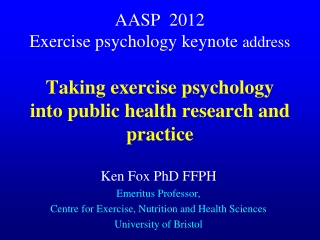 Ken Fox PhD FFPH Emeritus Professor,  Centre for Exercise, Nutrition and Health Sciences