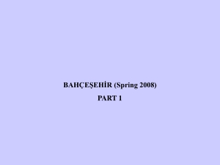 BAHÇEŞEHİR (Spring 2008)  PART 1