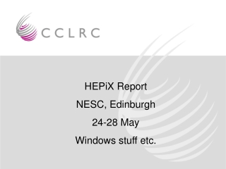 HEPiX Report  NESC, Edinburgh  24-28 May Windows stuff etc.