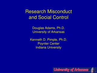 Research Misconduct and Social Control Douglas Adams, Ph.D. University of Arkansas
