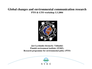 Global changes and environmental communication research PTO &amp; GTO workshop 3.3.2004