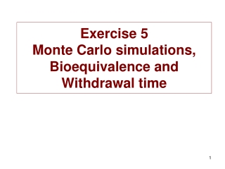 Exercise 5 Monte Carlo simulations, Bioequivalence and Withdrawal time