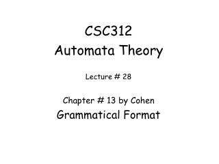 CSC312 Automata Theory Lecture # 28 Chapter # 13 by Cohen Grammatical Format