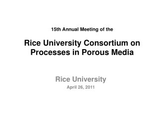 15th Annual Meeting of the Rice University Consortium on Processes in Porous Media