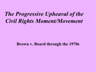 The Progressive Upheaval of the Civil Rights Moment/Movement