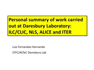 Personal summary of work carried out at  Daresbury  Laboratory: ILC/CLIC, NLS, ALICE and ITER