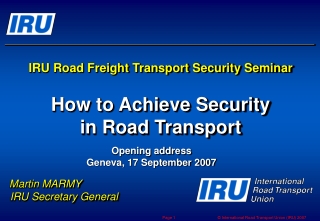 IRU Road Freight Transport Security Seminar How to Achieve Security in Road Transport