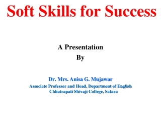 Soft Skills for Success A Presentation   By  Dr. Mrs.  Anisa  G.  Mujawar