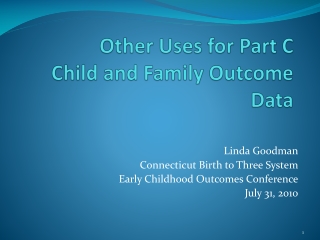 Other Uses for Part C          Child and Family Outcome Data