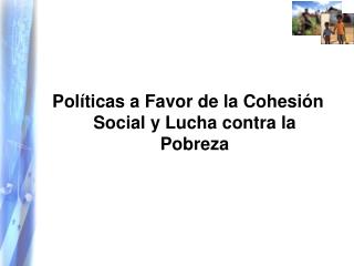 Políticas a Favor de la Cohesión Social y Lucha contra la Pobreza