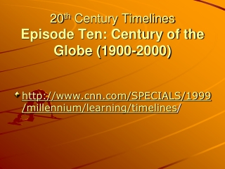 20 th  Century Timelines Episode Ten: Century of the Globe (1900-2000)