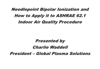Needlepoint Bipolar Ionization and  How to Apply it to ASHRAE 62.1  Indoor Air Quality Procedure