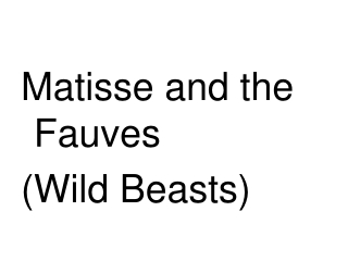 Matisse and the Fauves  (Wild Beasts)