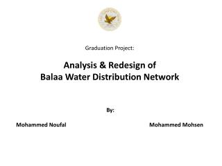 Graduation Project : Analysis &amp; Redesign of Balaa Water Distribution Network By: Mohammed Noufal Mohammed Mohsen
