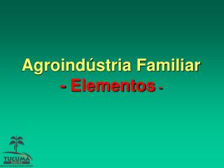 Agroindústria Familiar - Elementos -