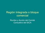 Regi n Integrada o bloque comercial