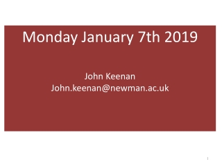 Monday January 7th 2019 John Keenan John.keenan@newman.ac.uk