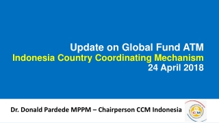 Update on Global Fund ATM Indonesia Country Coordinating Mechanism  24 April 2018