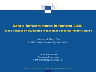 Vienna, 19 May 2014 LIBER Conference on Digital Curation Carlos Morais Pires European Commission