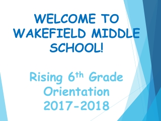 WELCOME TO WAKEFIELD MIDDLE SCHOOL! Rising 6 th  Grade  Orientation 2017-2018