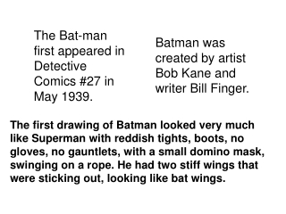 The Bat-man first appeared in Detective Comics #27 in May 1939.