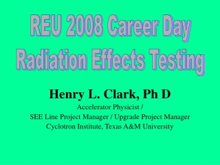 Henry L. Clark, Ph D Accelerator Physicist /  SEE Line Project Manager / Upgrade Project Manager