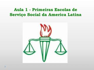 Aula 1 - Primeiras Escolas de Serviço Social da America Latina