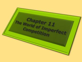 Chapter 11 The World of Imperfect Competition