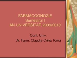 FARMACOGNOZIE Semestrul I AN UNIVERSITAR 2009/2010