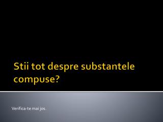 Stii tot despre substantele compuse ?