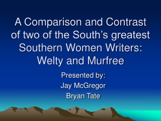 A Comparison and Contrast of two of the South’s greatest Southern Women Writers: Welty and Murfree