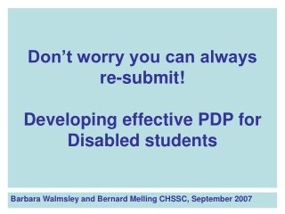 Don’t worry you can always  re-submit! Developing effective PDP for Disabled students