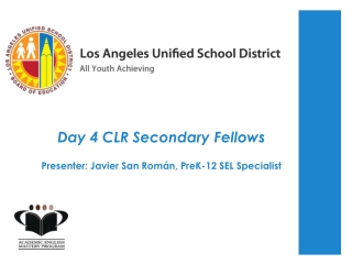 Day 4 CLR Secondary Fellows Presenter: Javier San Román, PreK-12 SEL Specialist