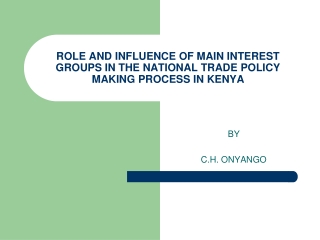 ROLE AND INFLUENCE OF MAIN INTEREST GROUPS IN THE NATIONAL TRADE POLICY MAKING PROCESS IN KENYA