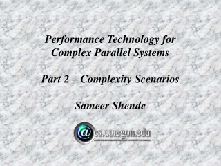 Performance Technology for Complex Parallel Systems Part 2 – Complexity Scenarios Sameer Shende