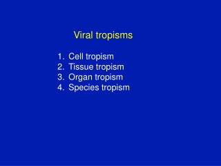 Viral tropisms Cell tropism Tissue tropism  Organ tropism Species tropism
