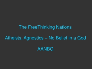 Atheists, Agnostics – No Belief in a God AANBG