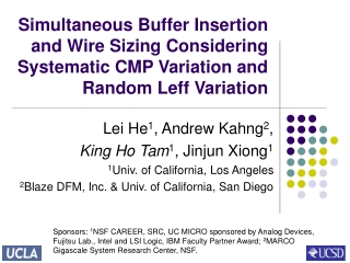 Lei He 1 , Andrew Kahng 2 , King Ho Tam 1 , Jinjun Xiong 1 1 Univ. of California, Los Angeles