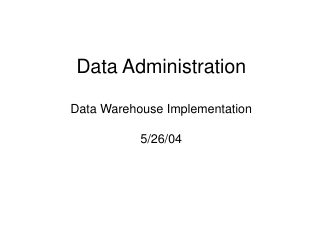Data Administration Data Warehouse Implementation 5/26/04