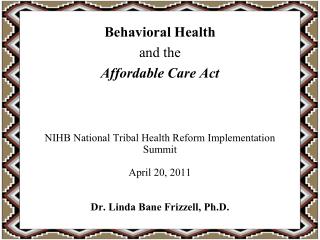 NIHB National Tribal Health Reform Implementation Summit April 20, 2011 Dr. Linda Bane Frizzell, Ph.D.