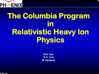 The Columbia Program in  Relativistic Heavy Ion Physics W.A. Zajc B. A. Cole M. Gyulassy