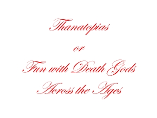 Thanatopias or Fun with Death Gods Across the Ages