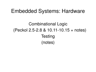 Embedded Systems: Hardware  Combinational Logic  	(Peckol 2.5-2.8 &amp; 10.11-10.15 + notes) Testing