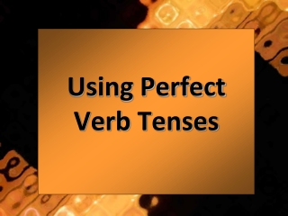 Using Perfect Verb Tenses