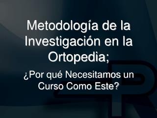 Metodología de la Investigación en la Ortopedia;