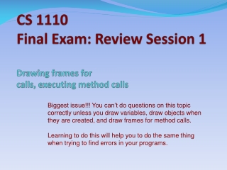 CS 1110 Final Exam: Review Session 1 Drawing frames for calls, executing method calls